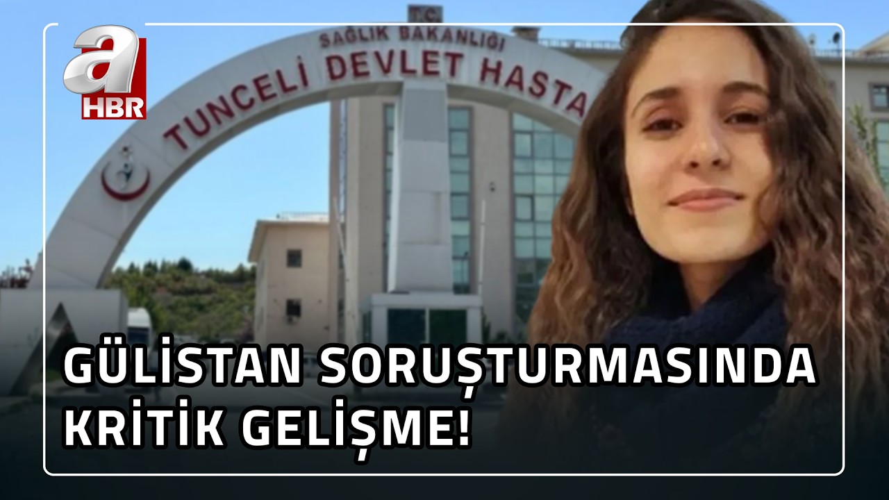 Gülistan soruşturmasında silinen hastane kayıtları mercek altında! | A Haber