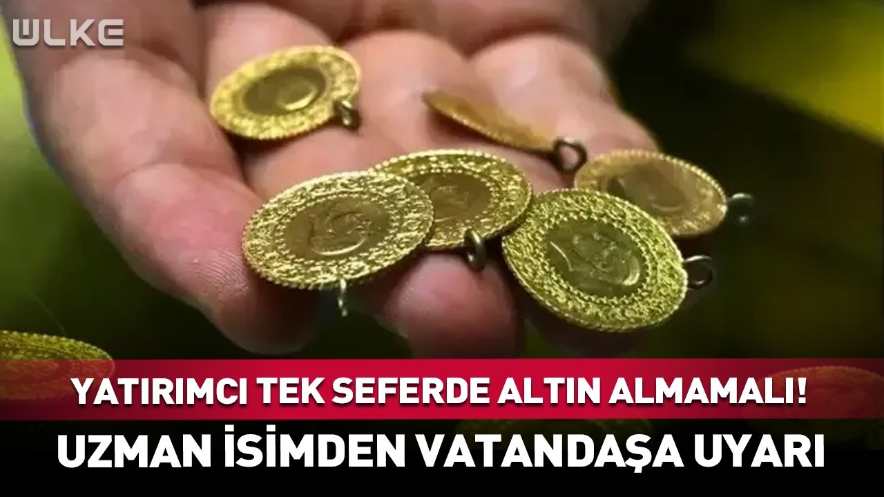 Yatırımcı Tek Seferde Altın Almamalı! Uzman İsimden Vatandaşa Uyarı