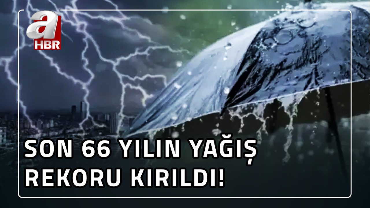 Son 66 yılın yağış rekoru kırıldı!