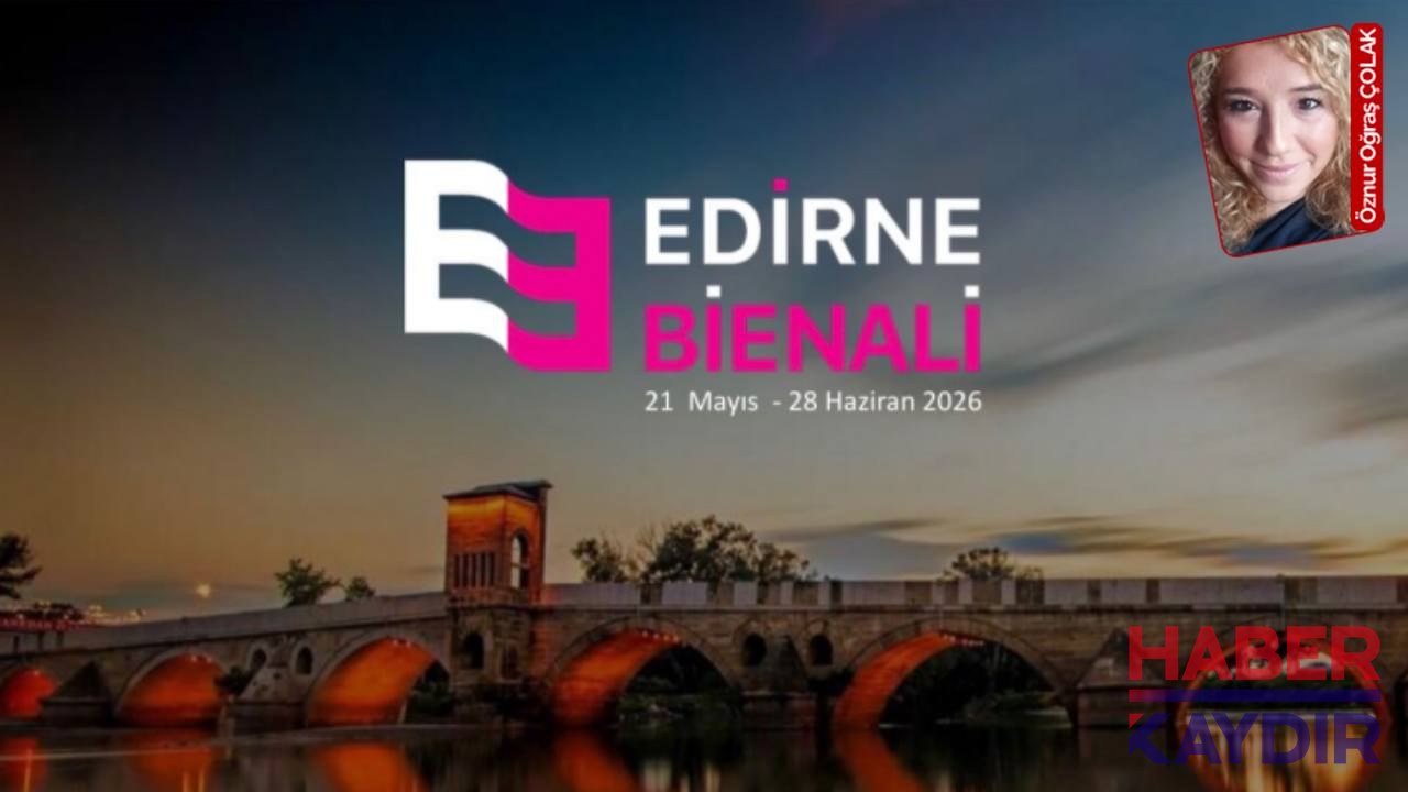 Edirne Bienali ‘Köprüler’ ana temasıyla sanatseverlerle buluşuyor: Göç, sınır, bellek...