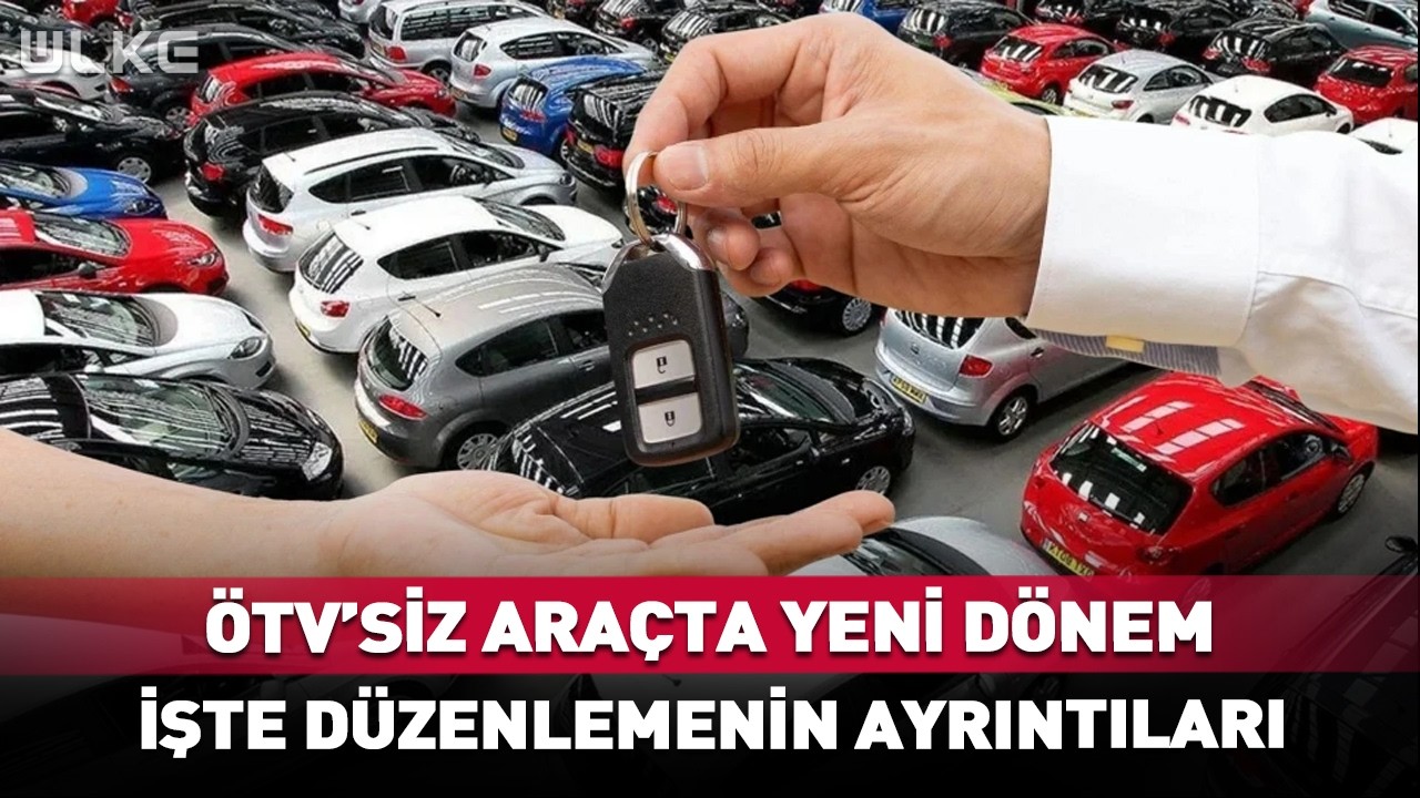 ÖTV'siz Araçta Yeni Dönem! İşte Düzenlemenin Ayrıntıları...