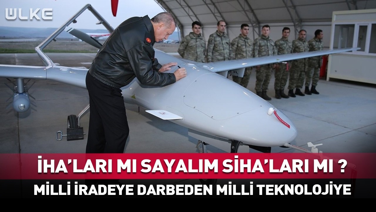 İHA’ları Mı Sayalım SİHA’ları Mı sayalım! Milli İradeye Darbeden Milli Teknolojiye…
