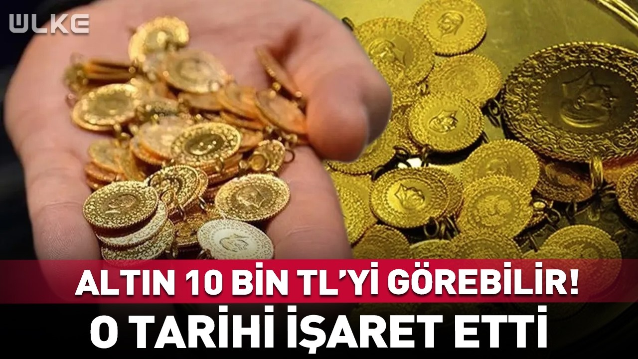 Altın 10 Bin TL'yi Görebilir! Uzman İsim O Tarihi İşaret Etti
