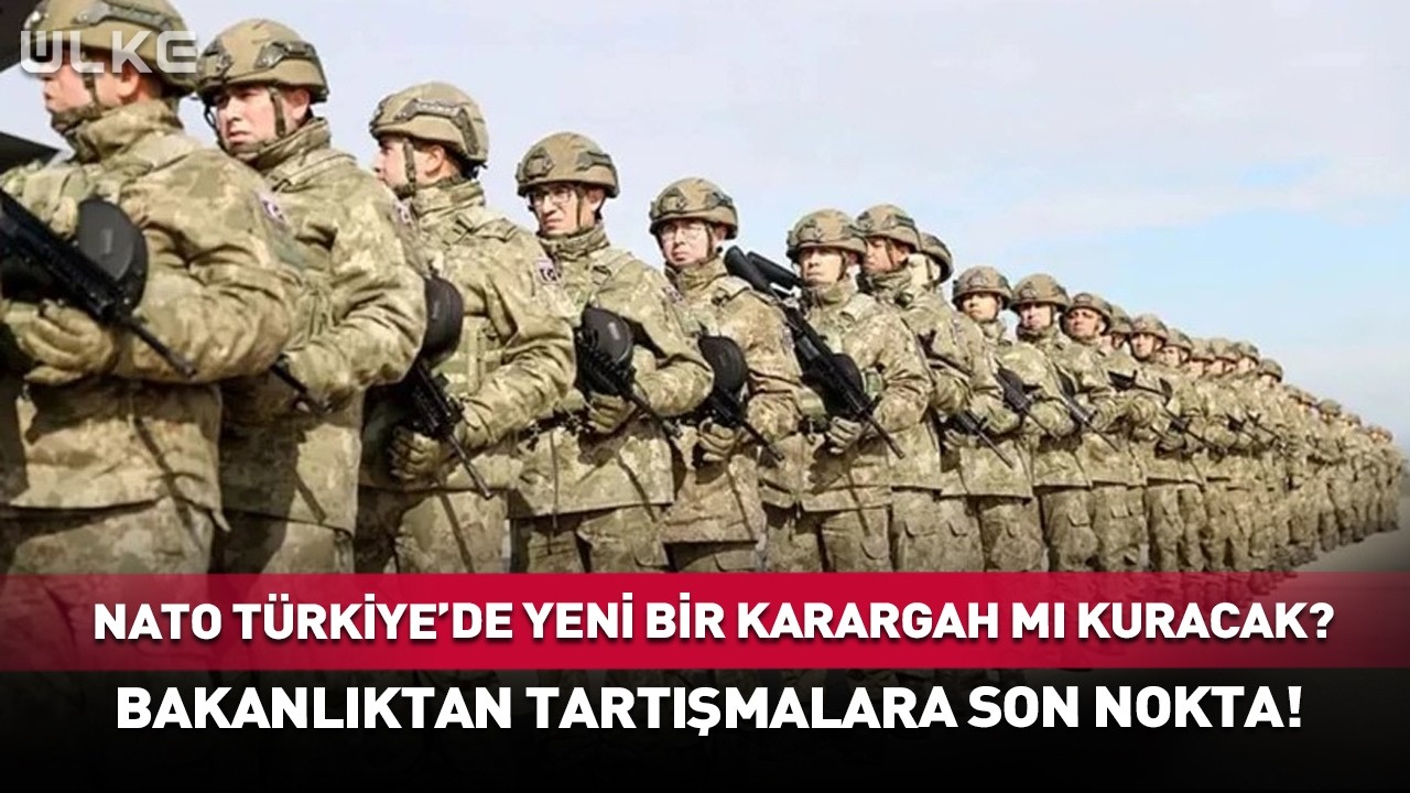 NATO Türkiye'ye Yeni Karargah Mı Kuruyor? Bakanlık İddialara Nokta Koydu