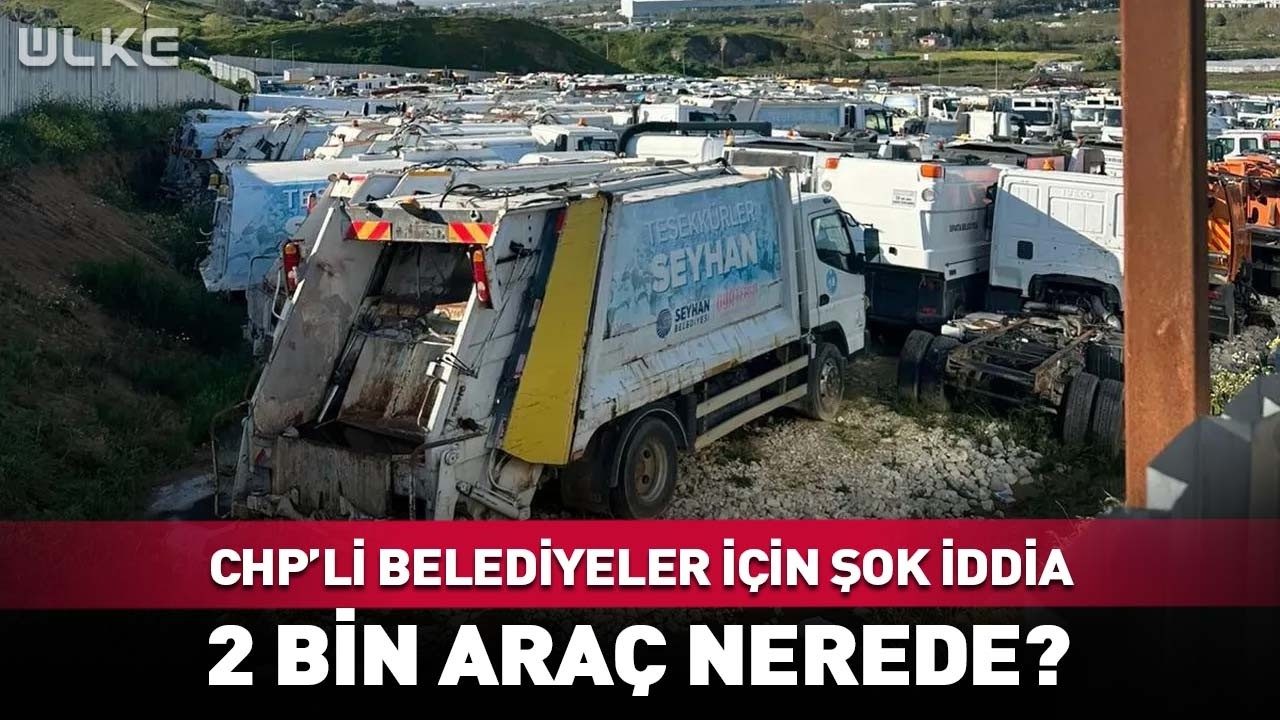 CHP'li Belediyeler İçin Şok İddia! 2 Bin Araç Nerede?
