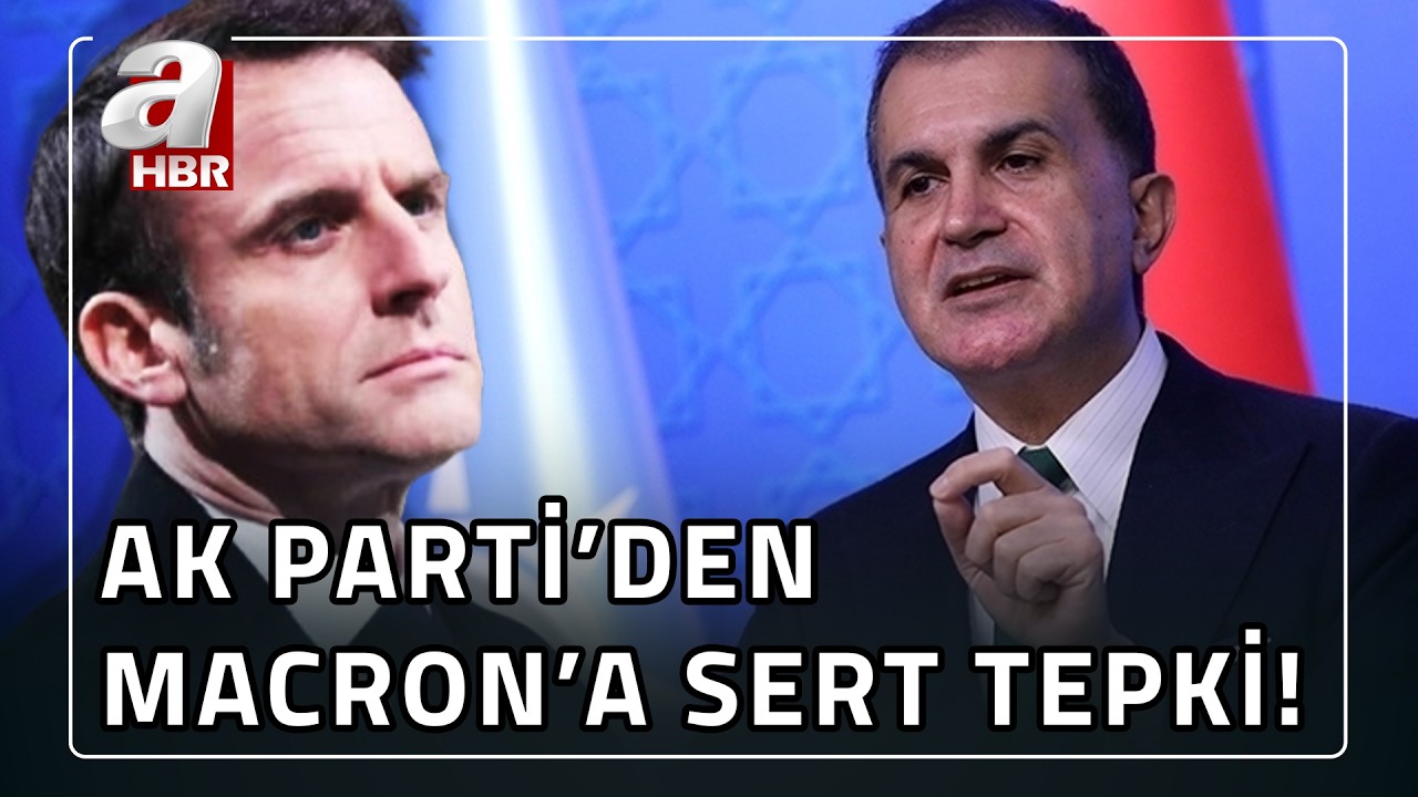 AK Parti'den Macron'a sert tepki: Gereksiz bir cüretkarlık içinde... | A Haber