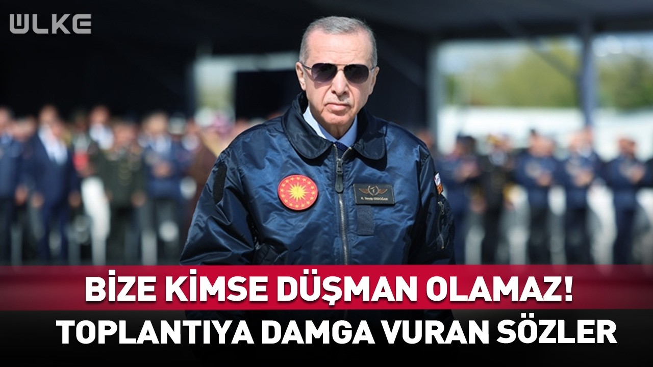 Bize Kimse Düşman Olamaz! Erdoğan'dan Toplantıya Damga Vuran Sözler...