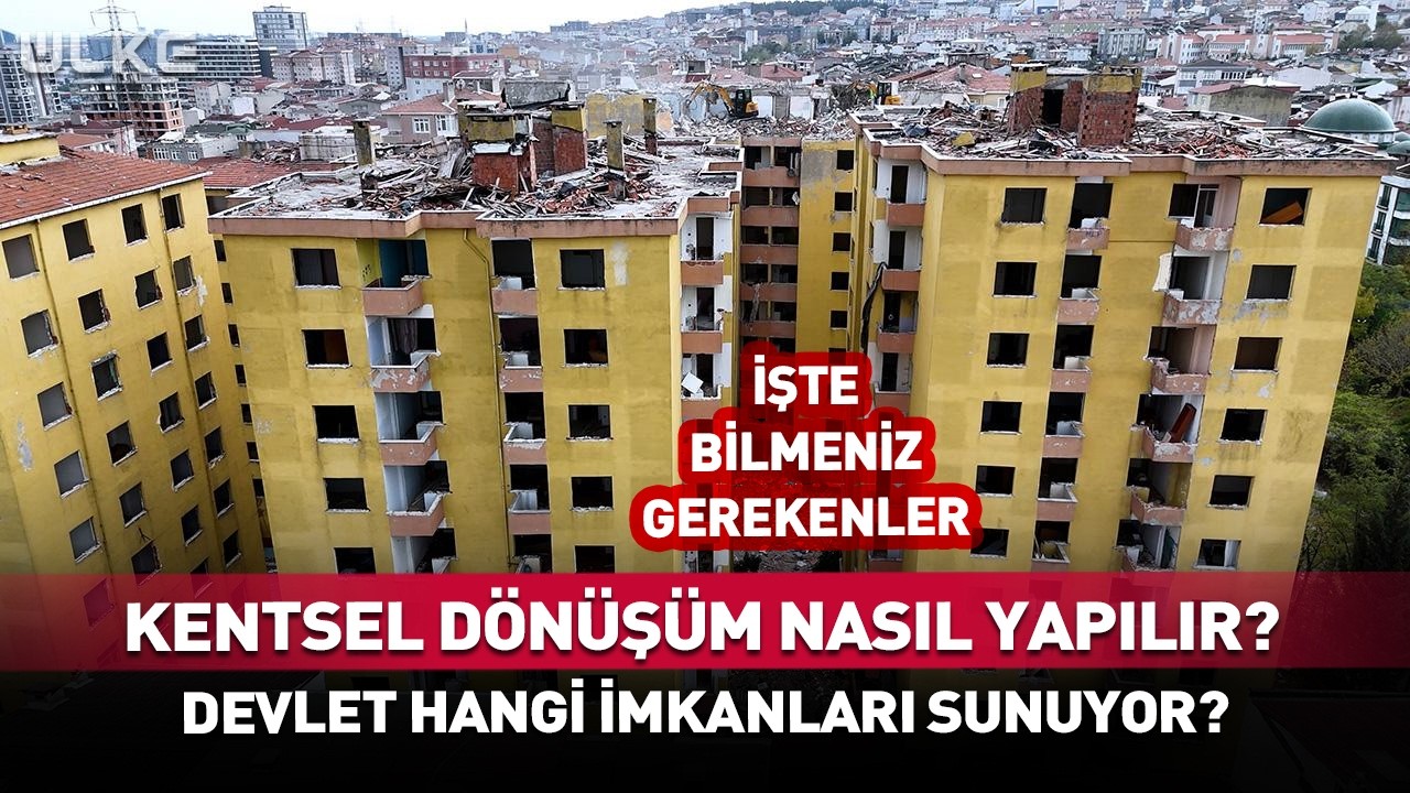Kentsel Dönüşüm Nasıl Yapılır? Devlet Hangi İmkanları Sunuyor? İşte Bilmeniz Gerekenler...